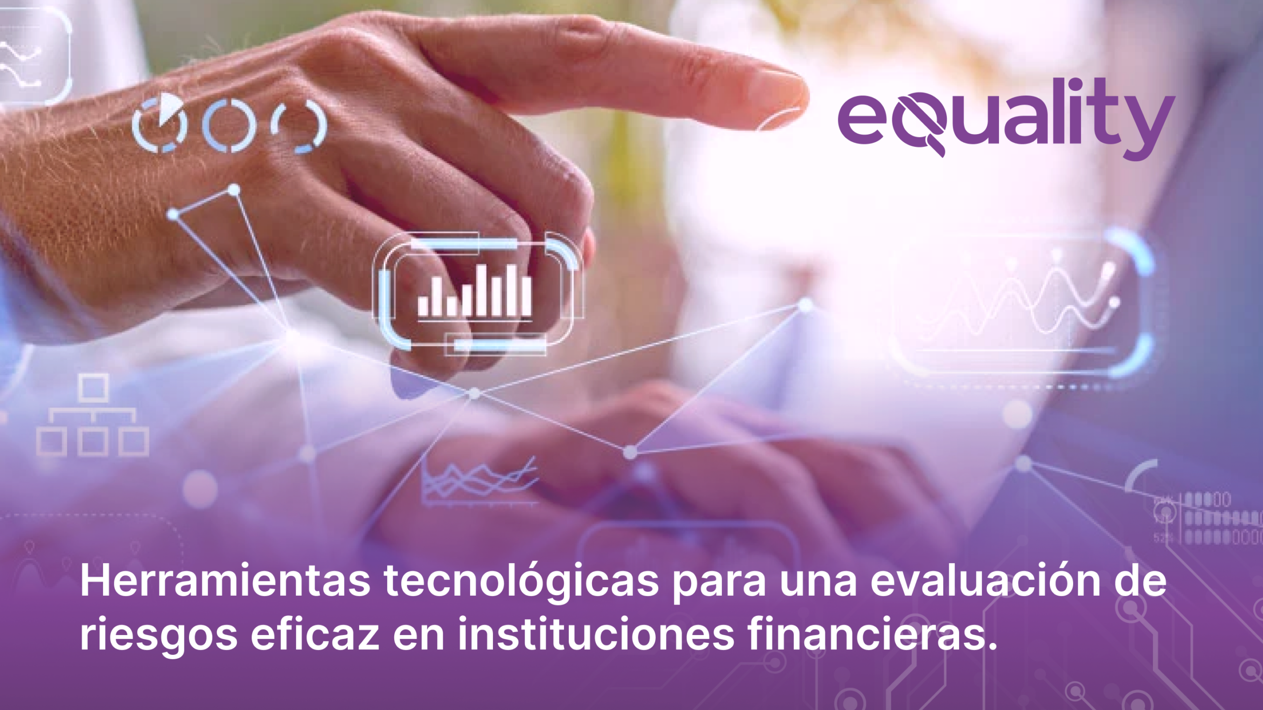 Optimiza la evaluación de riesgos en instituciones financieras con herramientas tecnológicas, análisis predictivo y soluciones integrales como equality.